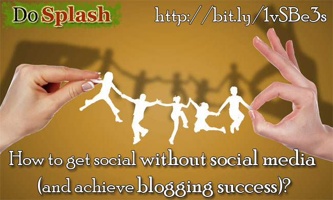 How to get social without social media (and achieve blogging success)?