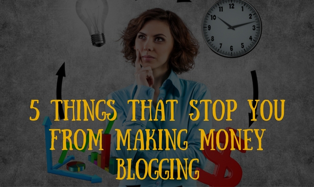 5 Things that stop you from making money blogging