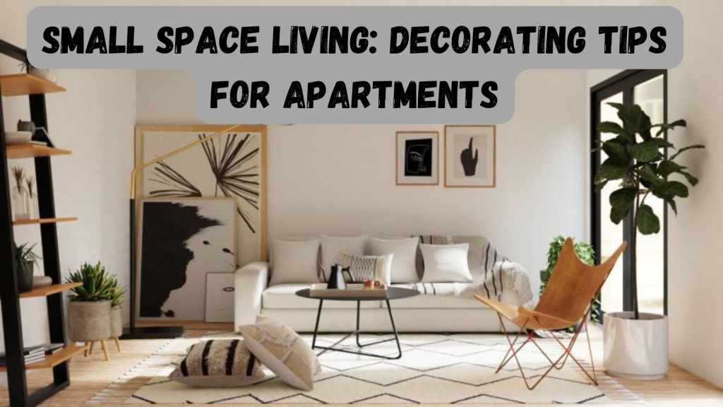 Small Space Living: Decorating Tips for Apartments
