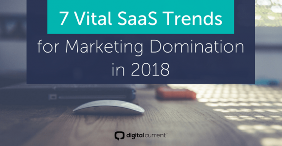 7 Vital SaaS Trends for Marketing Domination in 2018