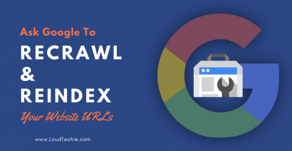 How To Ask Google To Recrawl & Reindex Your Updated Old Blog Posts