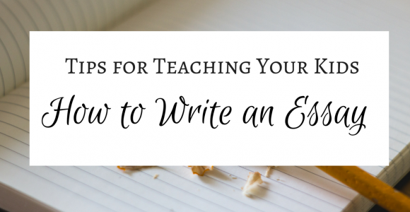 Tips for Teaching Your Kids How to Write an Essay