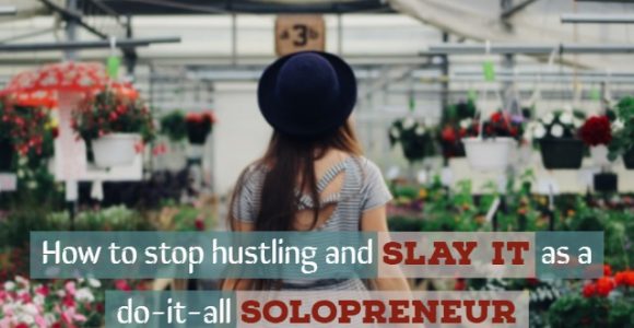 How to stop hustling and slay it as a do-it-all solopreneur