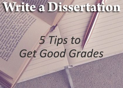 How to Write a Dissertation: 5 Tips to Get Good Grades