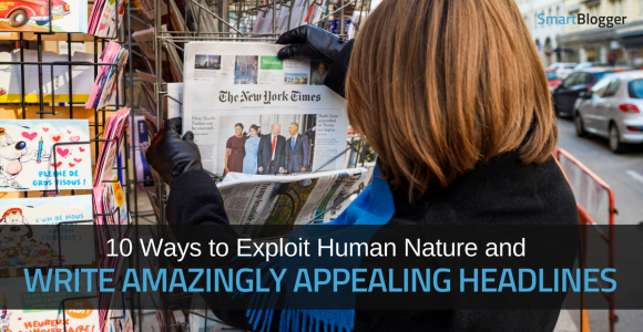 10 Ways to Exploit Human Nature and Write Amazingly Appealing Headlines • Smart Blogger