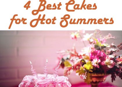 Delicious Desserts: 4 Best Cakes for Hot Summers