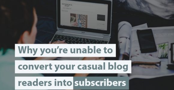 Why you're unable to convert your casual blog readers into subscribers