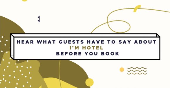 Influencer Round-Up:Hear What Guests Have to Say About I'M Hotel Before you Book
