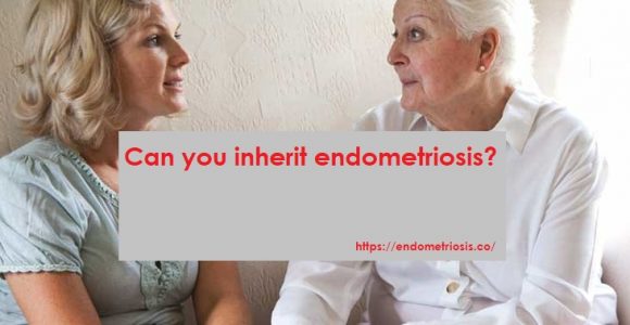Can you inherit endometriosis?
