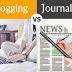 The Major Differences Between Blogging and Journalism | Comparison | Similarities | Pros & Cons