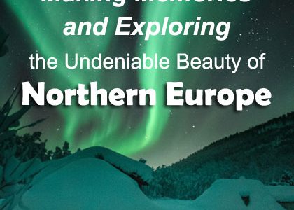Making Memories and Exploring the Undeniable Beauty of Northern Europe