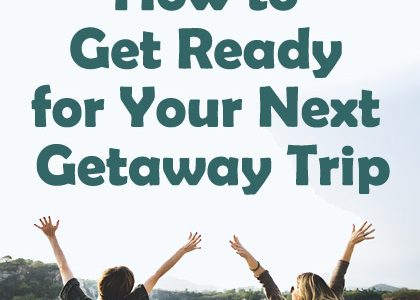 How to Get Ready for Your Next Getaway Trip