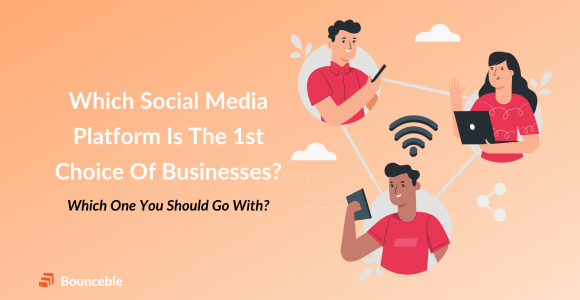 Which Social Media Platform Should Be Your Business's 1st Choice? | Bounceble