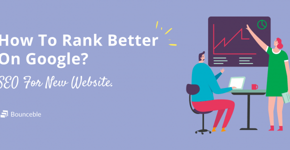 How to rank better on Google? SEO for new website. | Bounceble