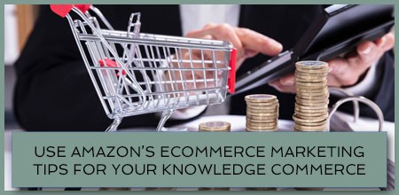 Use Amazon's Ecommerce Marketing Tips For Your Knowledge Commerce