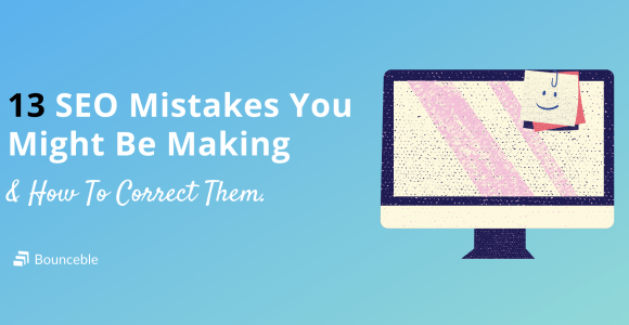 13 SEO Mistake You Might Be Making And How To Correct Them | Bounceble