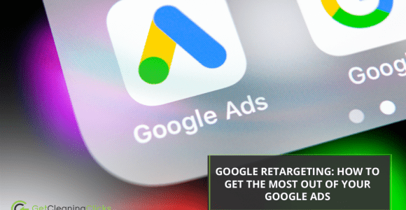 Google Retargeting: How To Get The Most Out Of Your Google Ads
