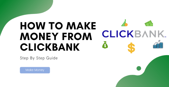 Step By Step Guide On How To Make Money From ClickBank
