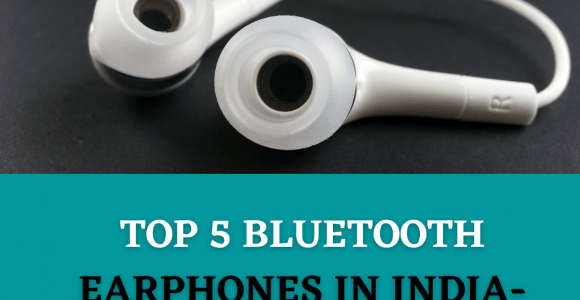 Top 5 Bluetooth Earphones in India- Must Check Out !