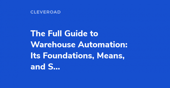 What’s Warehouse Automation Technology and How to Apply It?