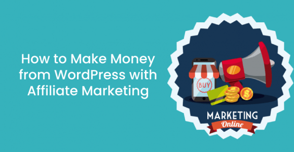 How to Make Money from WordPress with Affiliate Marketing