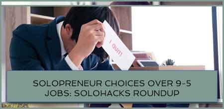 Solopreneur Choices Over 9-5 Jobs: Solohacks RoundUp