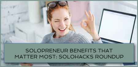 Solopreneur Benefits That Matter Most: Solohacks RoundUp