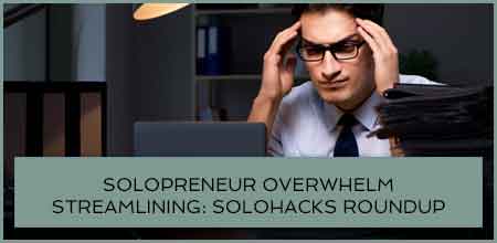 Solopreneur Overwhelm Streamlining: Solohacks RoundUp