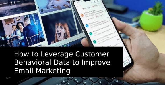 How To Leverage Customer Behavioral Data to Improve Email Marketing