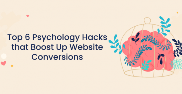 Top 6 Psychology Hacks that Boost Up Website Conversions