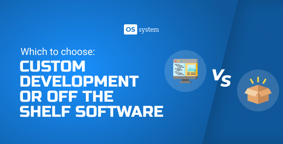 Which to choose: Custom Development or Off the Shelf Software