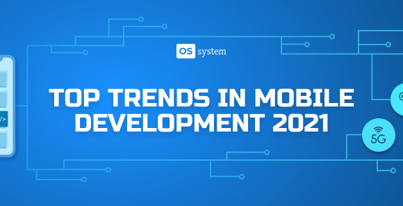 Top 9 Trends in Mobile Development 2021