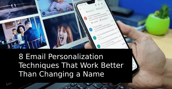 8 Email Personalization Techniques That Work Better Than Changing a Name – Prospero Blog