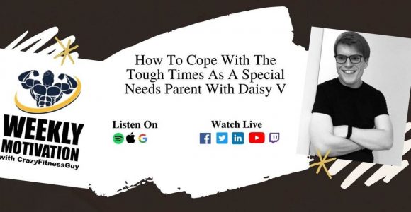 How To Cope With The Tough Times As A Special Needs Parent With Daisy V – CrazyFitnessGuy®