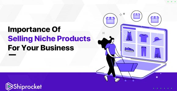 Importance of Selling Niche Products For Your Business -Shiprocket