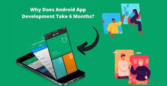 Why Does Android App Development Take 6 Months?