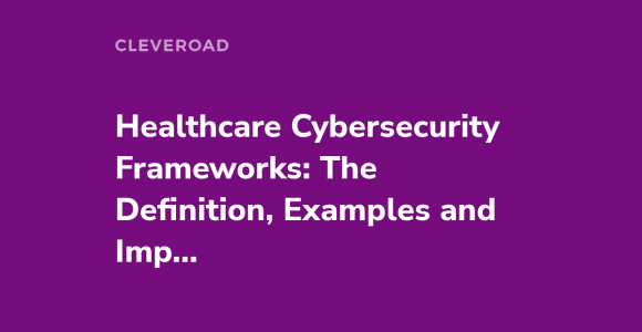 Healthcare cybersecurity frameworks: What Is it and why you need it?