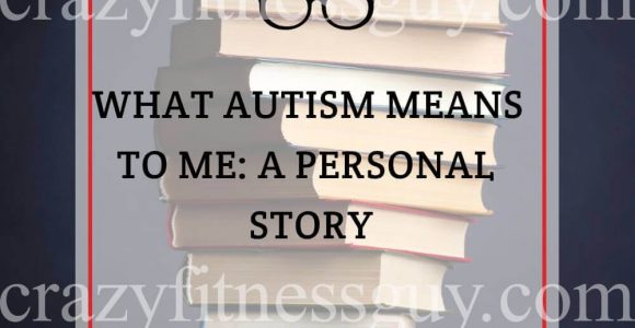 What Autism Means To Me: A Personal Story – CrazyFitnessGuy®