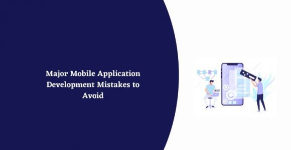 Major Mobile Application Development Mistakes to Avoid