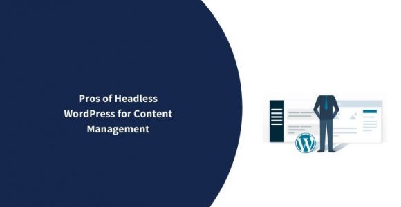 Pros of Headless WordPress for Content Management
