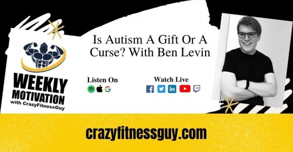 Is Autism A Gift Or A Curse? With Ben Levin – CrazyFitnessGuy®