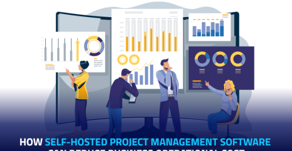 How Self-hosted Project Management Software Can Reduce Business Operational Cost