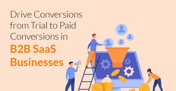 How to Drive Conversions from Trial to Paid Conversions in B2B SaaS Businesses