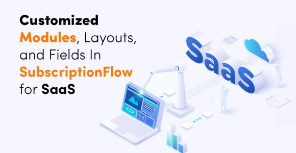 Get Customized Modules, Layouts, and Fields in SubscriptionFlow for SaaS