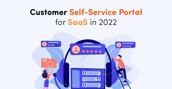 Customer Self-Service Portal for SaaS in 2022: Self-Service Over Human Touch and Customer Support