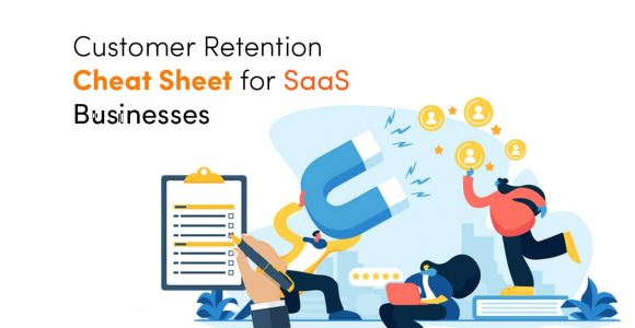 Customer Retention Cheat Sheet for SaaS Businesses – Hone the Art of Customer Retention Management